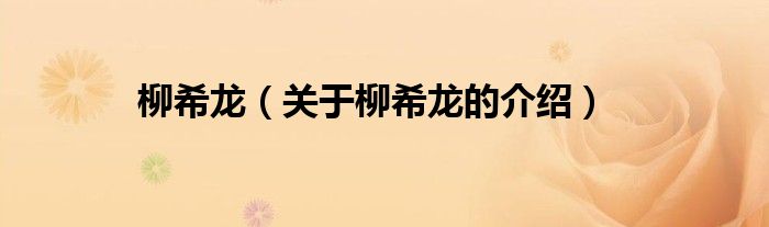 柳希龙（关于柳希龙的介绍）