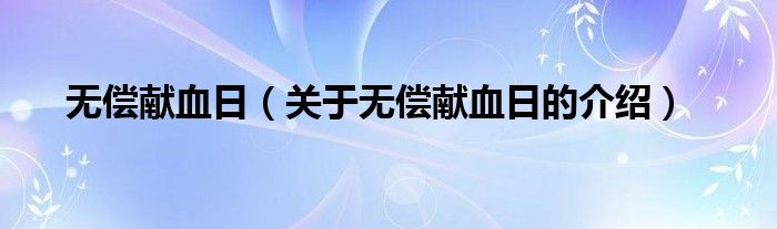 无偿献血日（关于无偿献血日的介绍）