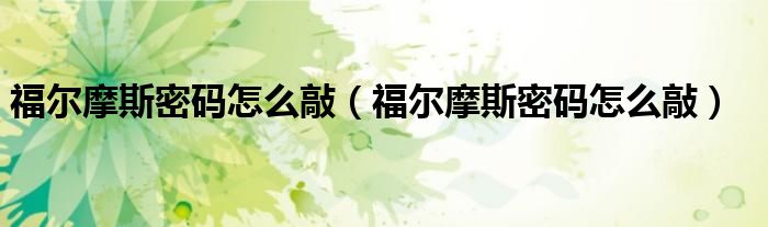 福尔摩斯密码怎么敲（福尔摩斯密码怎么敲）