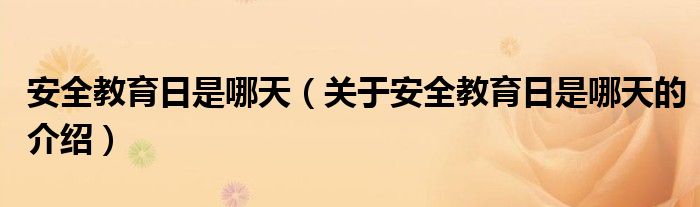 安全教育日是哪天（关于安全教育日是哪天的介绍）