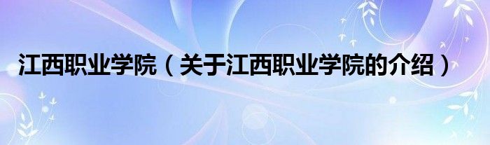 江西职业学院（关于江西职业学院的介绍）