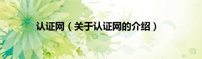 认证网（关于认证网的介绍）