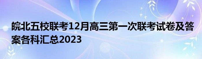 皖北五校联考12月高三第一次联考试卷及答案各科汇总2023