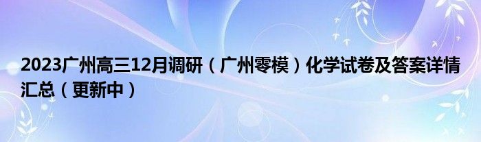 2023广州高三12月调研（广州零模）化学试卷及答案详情汇总（更新中）