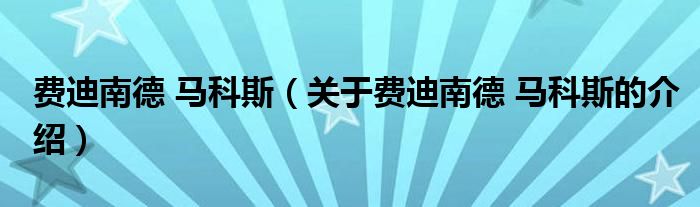 费迪南德 马科斯（关于费迪南德 马科斯的介绍）