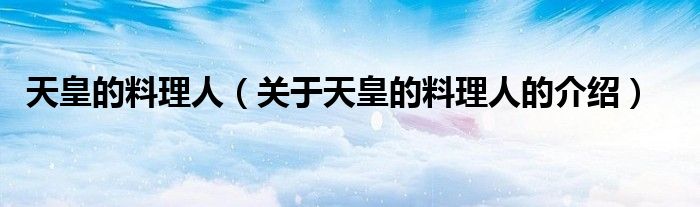 天皇的料理人（关于天皇的料理人的介绍）