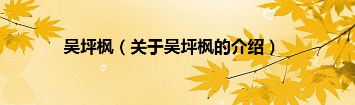 吴坪枫（关于吴坪枫的介绍）