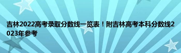 吉林2022高考录取分数线一览表！附吉林高考本科分数线2023年参考