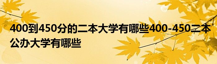 400到450分的二本大学有哪些400-450二本公办大学有哪些