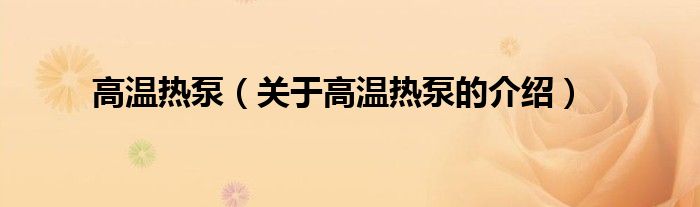 高温热泵（关于高温热泵的介绍）