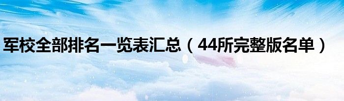 军校全部排名一览表汇总（44所完整版名单）