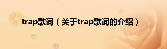 trap歌词（关于trap歌词的介绍）