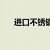 进口不锈钢（关于进口不锈钢的介绍）