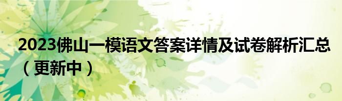 2023佛山一模语文答案详情及试卷解析汇总（更新中）