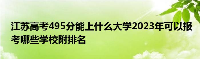 江苏高考495分能上什么大学2023年可以报考哪些学校附排名