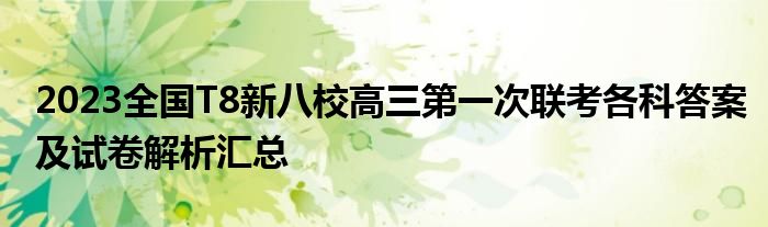 2023全国T8新八校高三第一次联考各科答案及试卷解析汇总