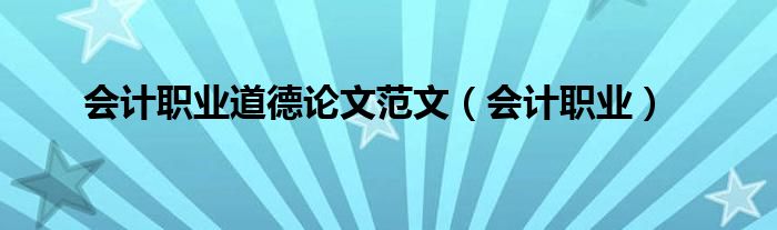 会计职业道德论文范文（会计职业）