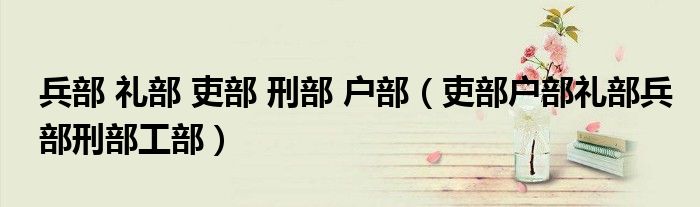 兵部 礼部 吏部 刑部 户部（吏部户部礼部兵部刑部工部）