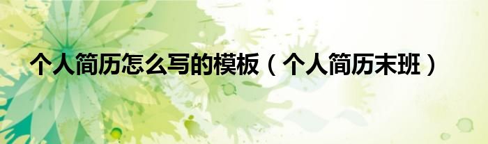 个人简历怎么写的模板（个人简历末班）