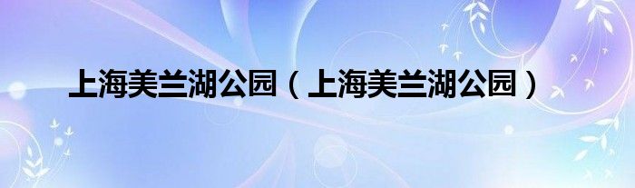 上海美兰湖公园（上海美兰湖公园）
