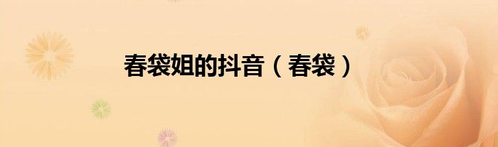 春袋姐的抖音（春袋）