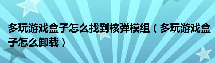 多玩游戏盒子怎么找到核弹模组（多玩游戏盒子怎么卸载）