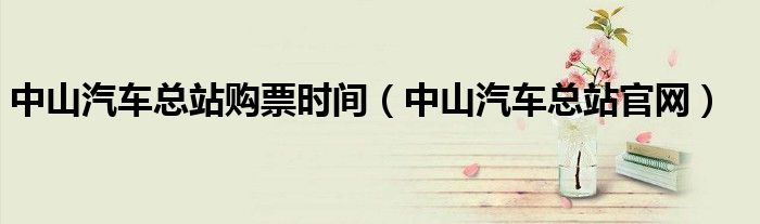 中山汽车总站购票时间（中山汽车总站官网）