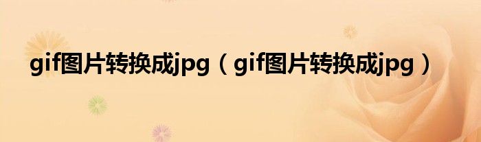 gif图片转换成jpg（gif图片转换成jpg）