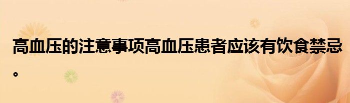 高血压的注意事项高血压患者应该有饮食禁忌。