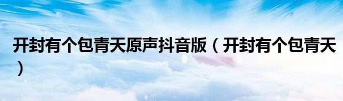 开封有个包青天原声抖音版（开封有个包青天）