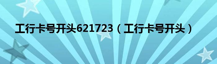 工行卡号开头621723（工行卡号开头）
