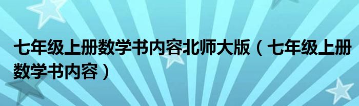 七年级上册数学书内容北师大版（七年级上册数学书内容）