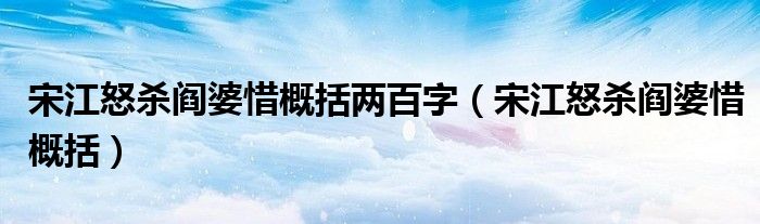宋江怒杀阎婆惜概括两百字（宋江怒杀阎婆惜概括）