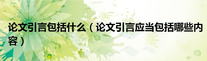 论文引言包括什么（论文引言应当包括哪些内容）