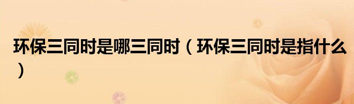 环保三同时是哪三同时（环保三同时是指什么）