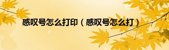 感叹号怎么打印（感叹号怎么打）