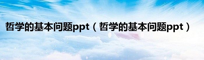 哲学的基本问题ppt（哲学的基本问题ppt）