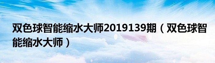双色球智能缩水大师2019139期（双色球智能缩水大师）