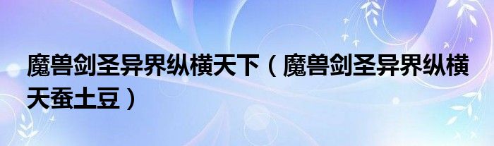 魔兽剑圣异界纵横天下（魔兽剑圣异界纵横 天蚕土豆）