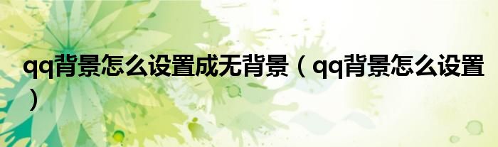 qq背景怎么设置成无背景（qq背景怎么设置）