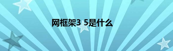 网框架3 5是什么