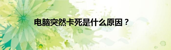 电脑突然卡死是什么原因？