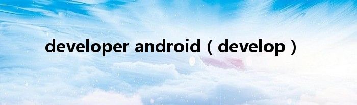 developer android（develop）