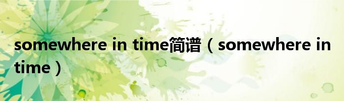 somewhere in time简谱（somewhere in time）