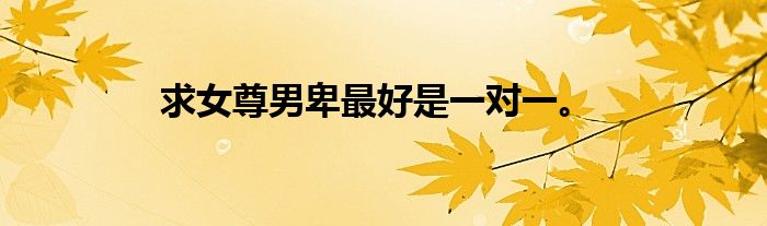 求女尊男卑最好是一对一。