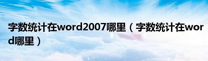 字数统计在word2007哪里（字数统计在word哪里）