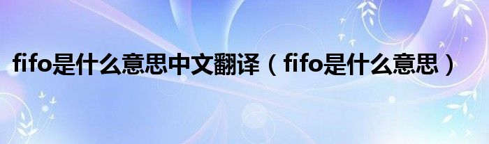 fifo是什么意思中文翻译（fifo是什么意思）