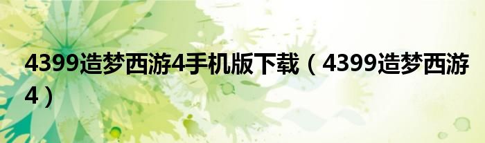 4399造梦西游4手机版下载（4399造梦西游4）