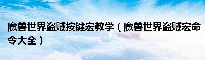 魔兽世界盗贼按键宏教学（魔兽世界盗贼宏命令大全）