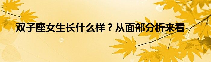 双子座女生长什么样？从面部分析来看